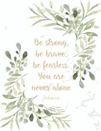 Be Strong Be Brave Be Fearless You Are Never Alone - Joshua 1: 9: Inspirational Christian Bible Quote Flower Design Journal for Women and Girls &#9733; Bible Study &#9733; Personal Diary &#9733; Notes 8.5 X 11 - A4 Notebook 150 Pages Workbook