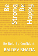 Be Strong Be Happy: Be Bold Be Confident