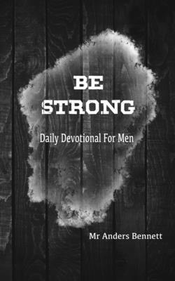 Be Strong: Daily Devotional for Men - Bennett, Anders