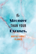 Be Stronger Than Your Excuses. - Monthly Budget Planner: Monthly Expense Tracker Bill Organizer Notebook, Budget Planner and Financial Planner Workbook