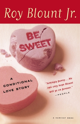 Be Sweet: A Conditional Love Story - Blount, Roy, Jr.