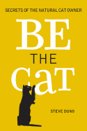 Be the Cat: Secrets of the Natural Cat Owner