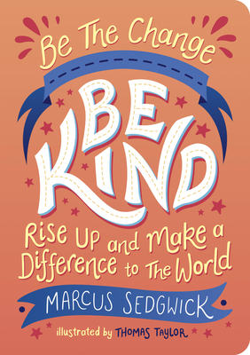 Be The Change - Be Kind: Rise Up and Make a Difference to the World - Sedgwick, Marcus