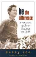 Be the Difference: A Beginner's Guide to Changing the World - Seo, Danny, and Chopra, Deepak, Dr., MD (Foreword by)