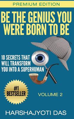 Be The Genius You Were Born To Be: 10 Secrets That Will Transform You Into A Superhuman - Das, Harshajyoti