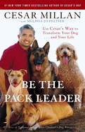 Be the Pack Leader: Use Cesar's Way to Transform Your Dog... and Your Life