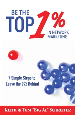 Be the Top 1% in Network Marketing - Schreiter, Keith, and Schreiter, Tom Big Al