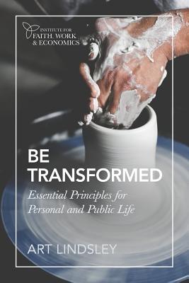 Be Transformed: Essential Principles for Personal and Public Life - Lindsley, Art