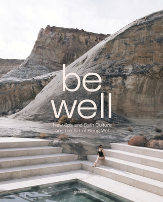 Be Well: New Spa and Bath Culture and the Art of Being Well - Molvar, Kari (Editor), and gestalten (Editor)