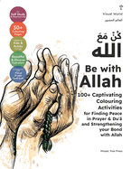 Be with Allah: 100+ Captivating Colouring Activities for Finding Peace in Prayer & Du a  and Strengthening your Bond with Allah