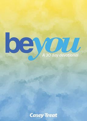 Be You: A 30 Day Devotional - Treat, Casey