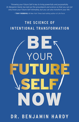 Be Your Future Self Now: The Science of Intentional Transformation - Hardy, Benjamin