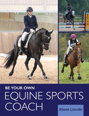 Be Your Own Equine Sports Coach - Lincoln, Alison