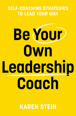 Be Your Own Leadership Coach: Self-coaching strategies to lead your way - Stein, Karen