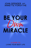Be Your Own Miracle: A Guide to Living Your Best Life