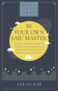 Be Your Own Saju Master: A Primer Of The Four Pillars Method: Decode Your Saju Chart To Unearth Your Subconscious Where Your Future And Destiny Are On The Make