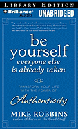 Be Yourself, Everyone Else Is Already Taken: Transform Your Life with the Power of Authenticity