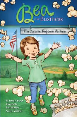 Bea is for Business: The Caramel Popcorn Venture - Seitz, Meg, and Brown, Jamie a