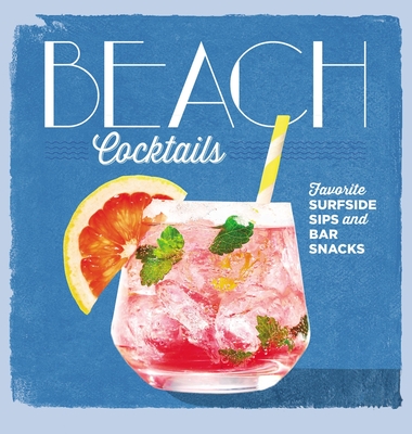 Beach Cocktails: Favorite Surfside Sips and Bar Snacks - The Editors of Coastal Living, Editors Of Coastal