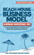 Beach House Business Model Airbnb Investing 101: Finding, Optimizing, and Profiting From Short-term and Vacation Rentals