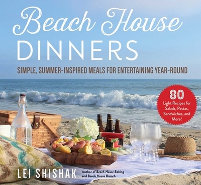 Beach House Dinners: Simple, Summer-Inspired Meals for Entertaining Year-Round - Shishak, Lei