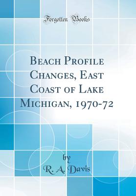 Beach Profile Changes, East Coast of Lake Michigan, 1970-72 (Classic Reprint) - Davis, R a