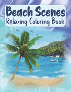 Beach Scenes Relaxing Coloring Book: Large Images Summer Coloring Book For Kids & Teens - Stress Relieving & Easy To Color Beach Sceneries Coloring Book For Adults & Elderlies