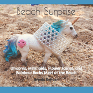 Beach Surprise: Unicorns, Mermaids, Flower Fairies, and Rainbow Rocks Meet at the Beach