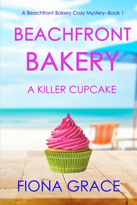 Beachfront Bakery: A Killer Cupcake (A Beachfront Bakery Cozy Mystery-Book 1) - Grace, Fiona