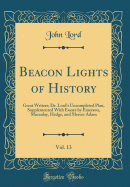 Beacon Lights of History, Vol. 13: Great Writers; Dr. Lord's Uncompleted Plan, Supplemented with Essays by Emerson, Macaulay, Hedge, and Mercer Adam (Classic Reprint)