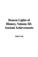 Beacon Lights of History, Volume III: Ancient Achievements