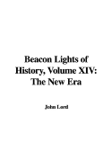 Beacon Lights of History, Volume XIV: The New Era - Lord, John