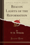 Beacon Lights of the Reformation (Classic Reprint)