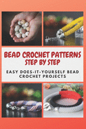 Bead Crochet Patterns Step by Step: Easy Does-It-Yourself Bead Crochet Projects
