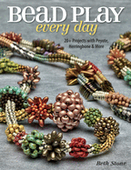 Bead Play Every Day: 20+ Projects with Peyote, Herringbone, and More