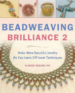 Beadweaving Brilliance 2: Make Beautiful Jewelry While Mastering Six Basic Beading Stitches