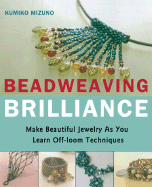 Beadweaving Brilliance: Make Beautiful Jewelry as You Learn Off-Loom Techniques
