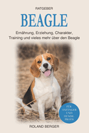 Beagle: Ern?hrung, Erziehung, Charakter, Training und vieles mehr ?ber den Beagle