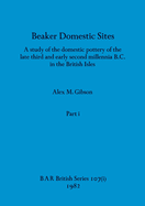 Beaker Domestic Sites, Part i: A study of the domestic pottery of the late third and early second millennia B.C. in the British Isles