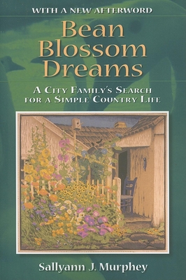Bean Blossom Dreams, with a New Afterword: A City Family's Search for a Simple Country Life - Murphey, Sallyann J