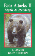 Bear Attacks II: Myth and Reality - Shelton, James Gary