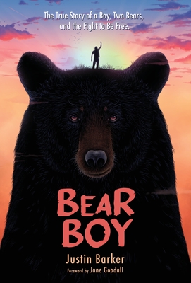 Bear Boy: The True Story of a Boy, Two Bears, and the Fight to be Free - Barker, Justin, and Goodall, Jane