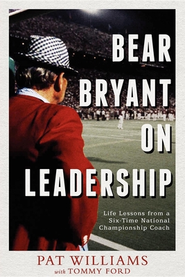 Bear Bryant on Leadership: Life Lessons from a Six-Time National Championship Coach - Pat Williams, and Tommy Ford