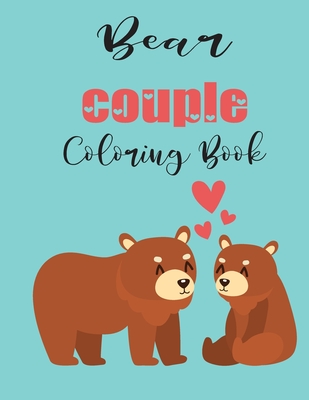 Bear Couple Coloring Book: Cute Valentine's Day Animal Couple Great Gift for kids, Age 4-8 - Coloring Book, Jhon