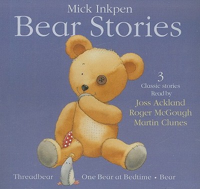 Bear Stories: Threadbear, One Bear at Bedtime, Bear - Inkpen, Mick, and Ackland, Joss (Read by), and McGough, Roger (Read by)