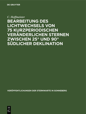 Bearbeitung des Lichtwechsels von 75 kurzperiodischen ver?nderlichen Sternen zwischen 25? und 90? s?dlicher Deklination - Hoffmeister, C