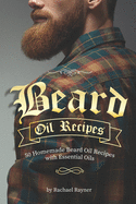 Beard Oil Recipes: 50 Homemade Beard Oil Recipes with Essential Oils
