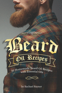 Beard Oil Recipes: 50 Homemade Beard Oil Recipes with Essential Oils