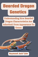 Bearded Dragon Genetics: Understanding How Bearded Dragon Characteristics Are Inherited: From Appearance To Genes.