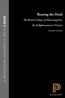 Bearing the Dead: The British Culture of Mourning from the Enlightenment to Victoria - Schor, Esther